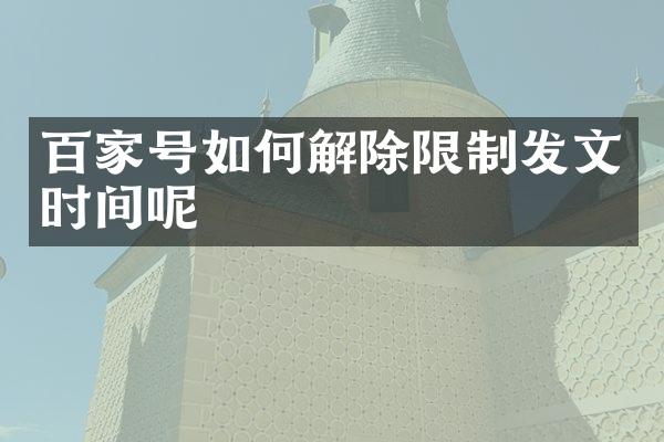 百家号如何解除限制发文时间呢