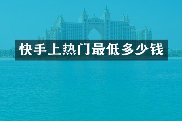 快手上热门最低多少钱