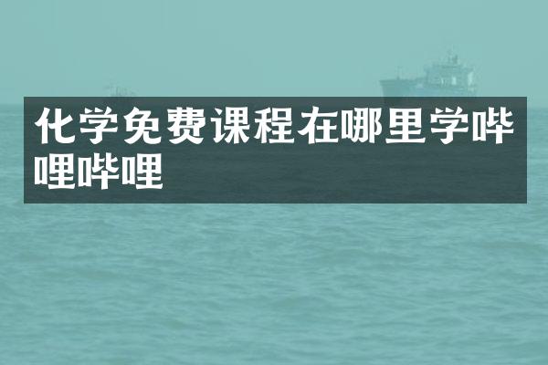 化学免费课程在哪里学哔哩哔哩