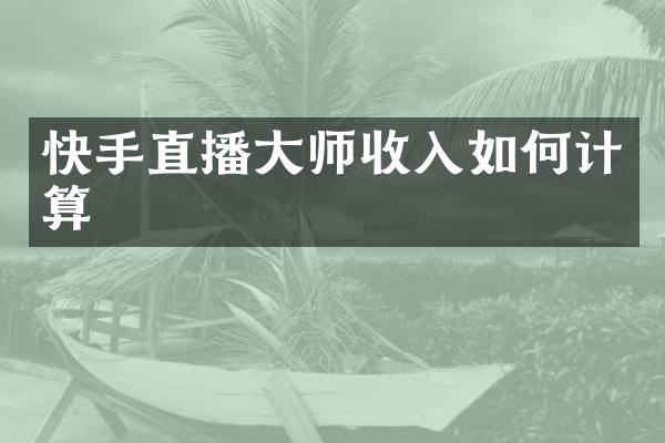 快手直播大师收入如何计算