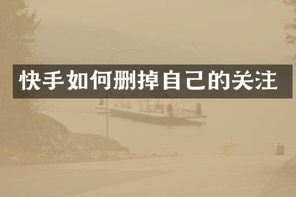 快手如何删掉自己的关注