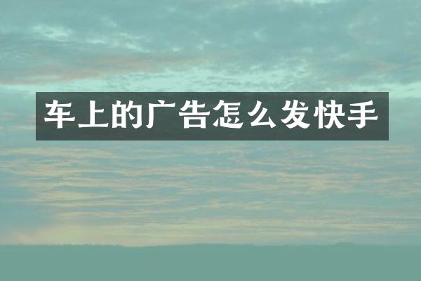 车上的广告怎么发快手