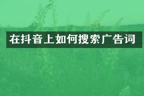 在抖音上如何搜索广告词
