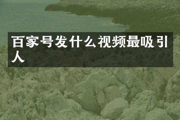 百家号发什么视频最吸引人