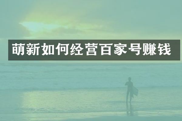 萌新如何经营百家号赚钱
