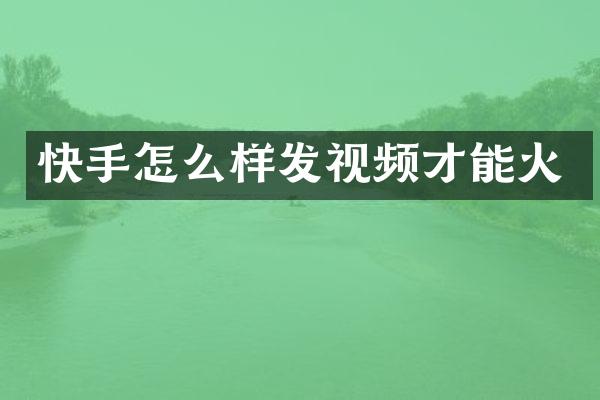 快手怎么样发视频才能火