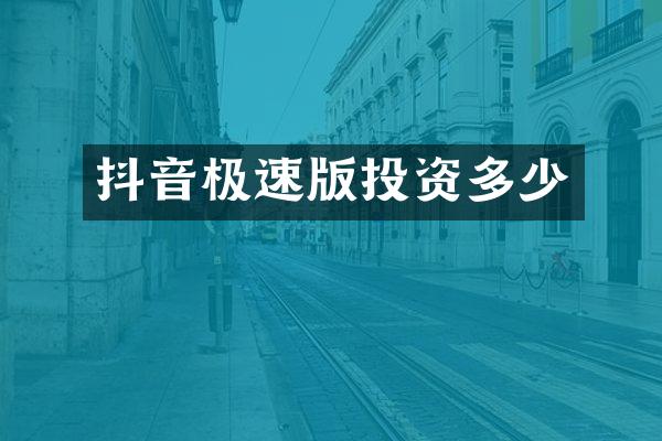 抖音极速版投资多少