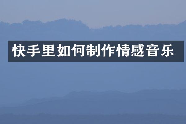 快手里如何制作情感音乐