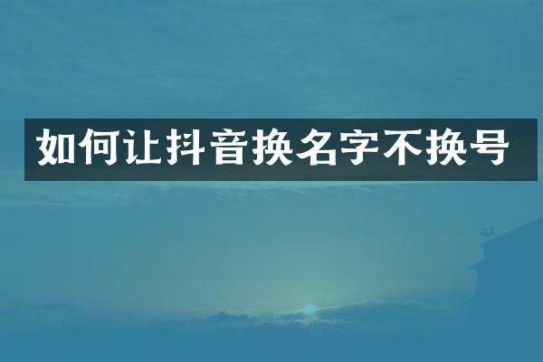 如何让抖音换名字不换号