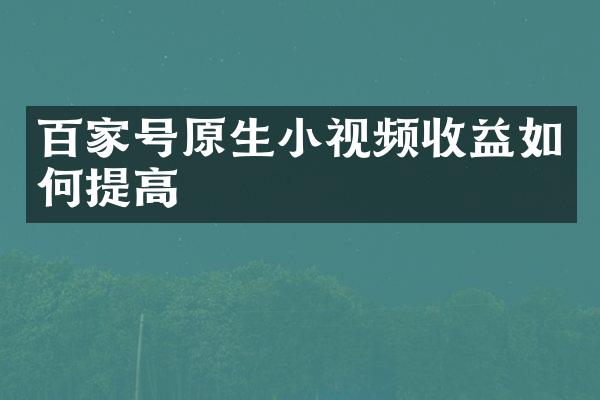 百家号原生小视频收益如何提高