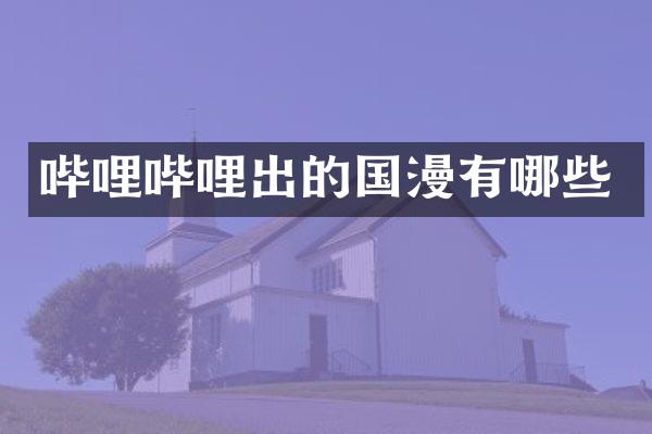 哔哩哔哩出的国漫有哪些