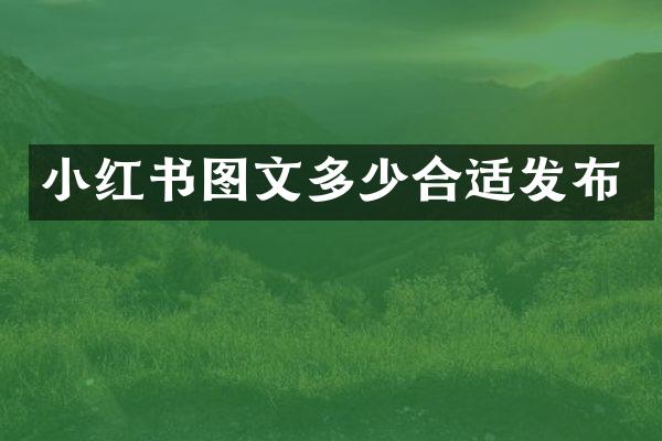 小红书图文多少合适发布