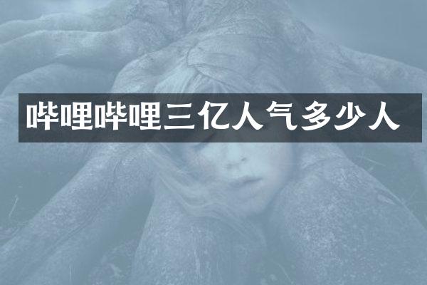 哔哩哔哩三亿人气多少人