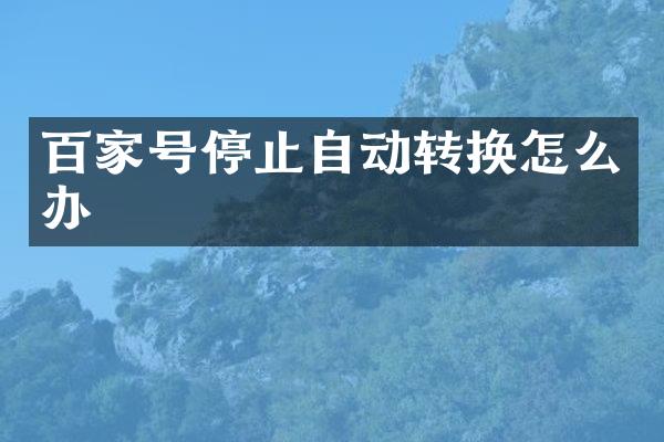 百家号停止自动转换怎么办
