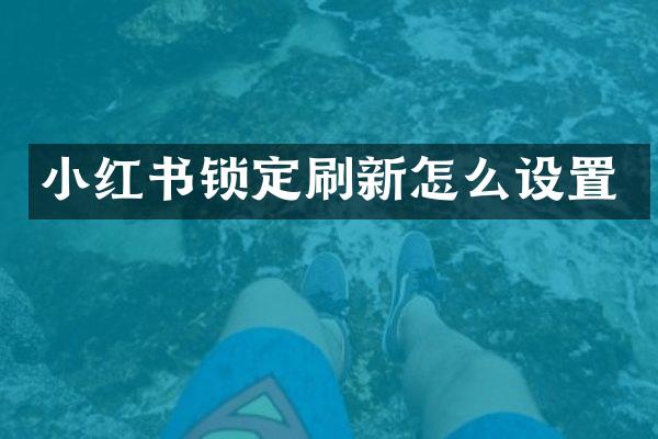 小红书锁定刷新怎么设置