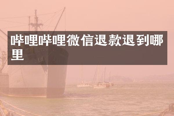 哔哩哔哩微信退款退到哪里