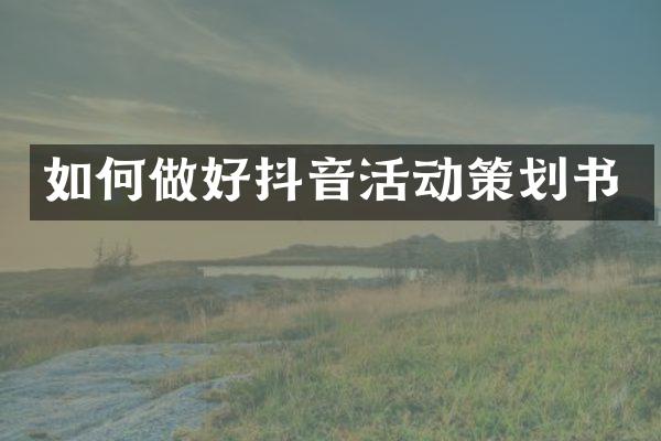 如何做好抖音活动策划书
