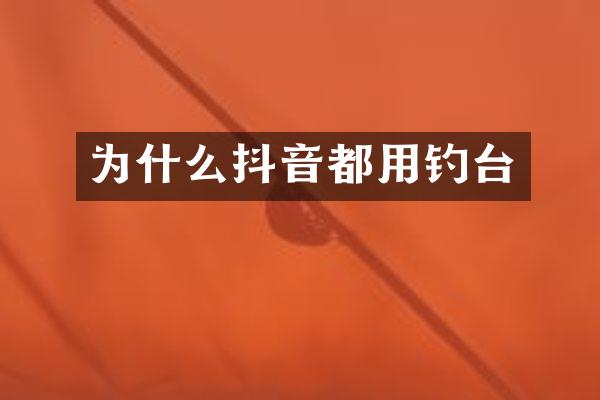 为什么抖音都用钓台