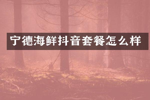 宁德海鲜抖音套餐怎么样