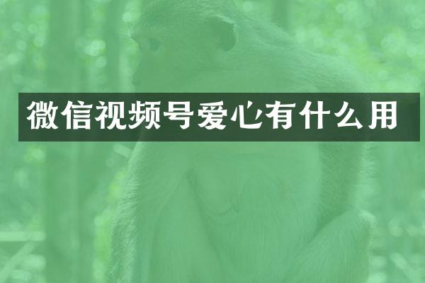 微信视频号爱心有什么用
