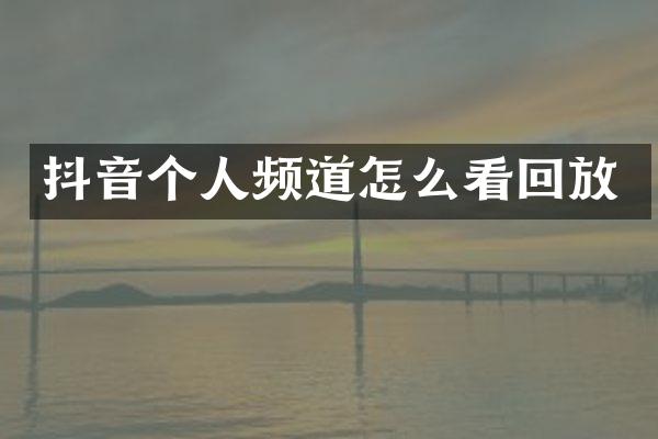 抖音个人频道怎么看回放