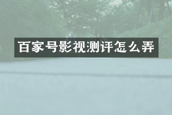 百家号影视测评怎么弄