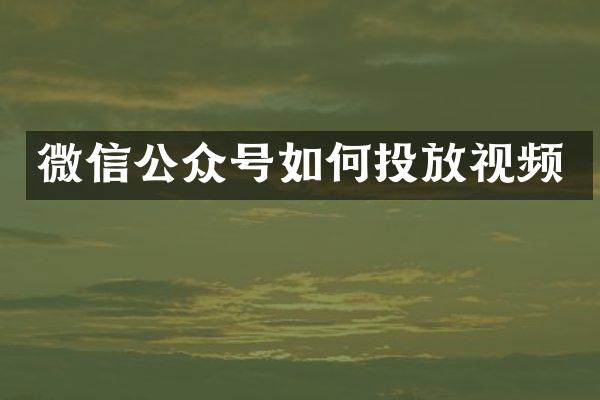 微信公众号如何投放视频