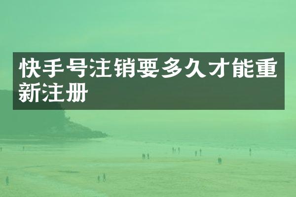 快手号注销要多久才能重新注册