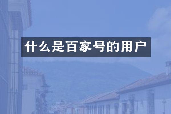 什么是百家号的用户