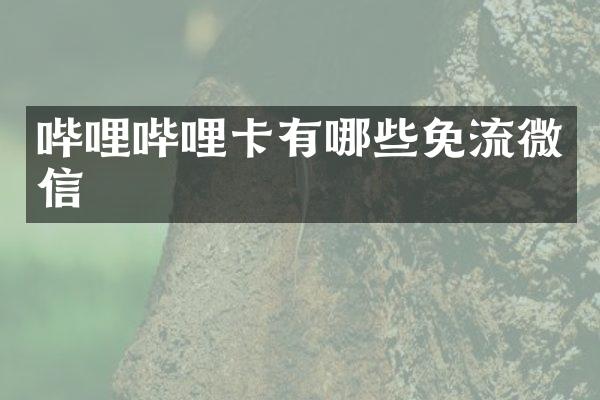 哔哩哔哩卡有哪些免流微信