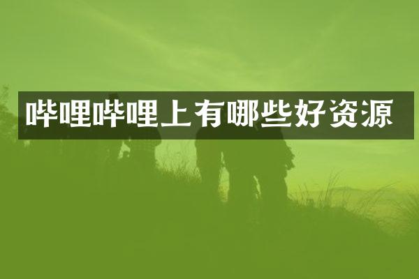 哔哩哔哩上有哪些好资源