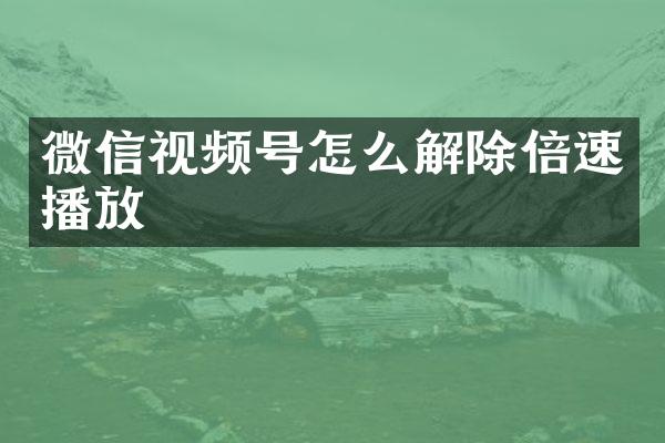 微信视频号怎么解除倍速播放