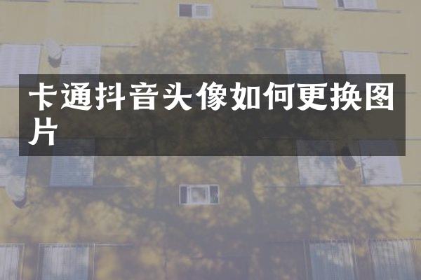 卡通抖音头像如何更换图片