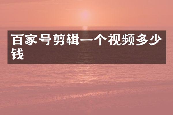 百家号剪辑一个视频多少钱