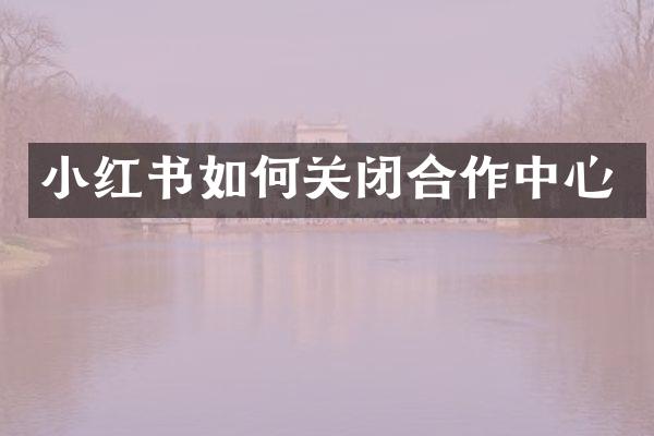 小红书如何关闭合作中心