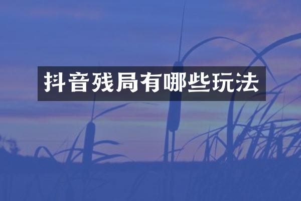 抖音残局有哪些玩法