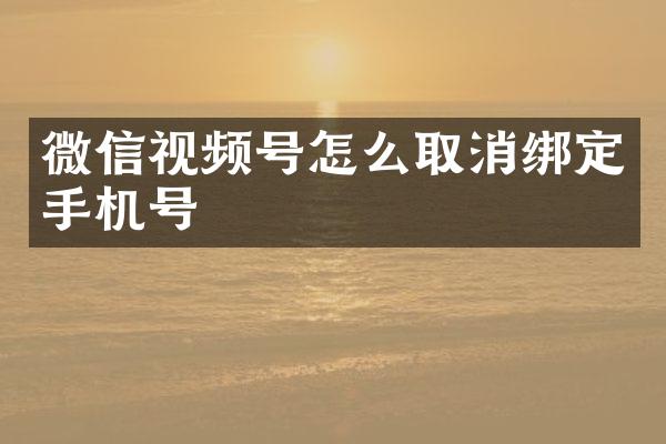 微信视频号怎么取消绑定手机号