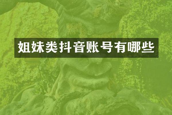 姐妹类抖音账号有哪些