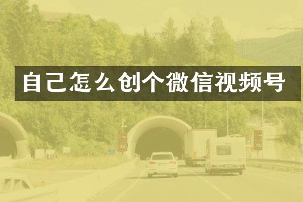 自己怎么创个微信视频号
