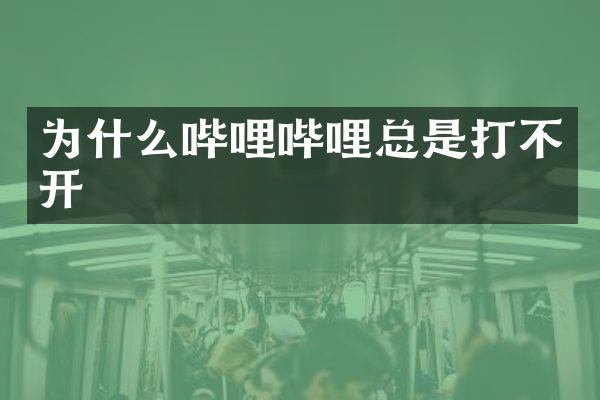 为什么哔哩哔哩总是打不开