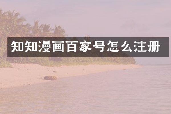 知知漫画百家号怎么注册