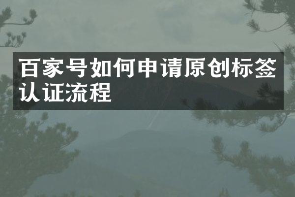百家号如何申请原创标签认证流程