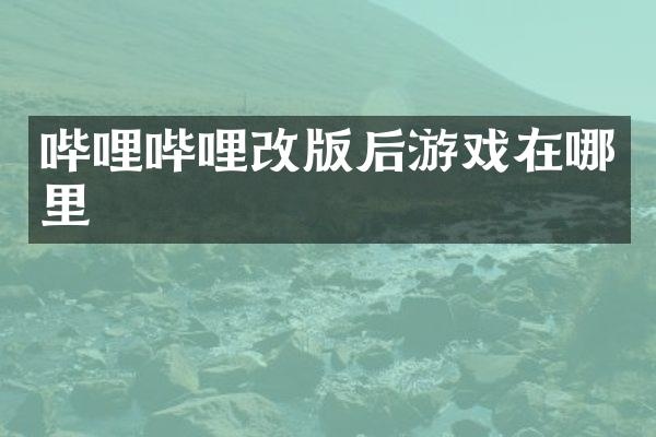 哔哩哔哩改版后游戏在哪里