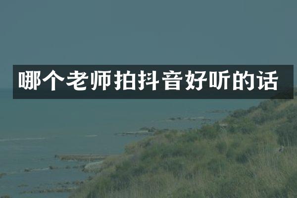 哪个老师拍抖音好听的话