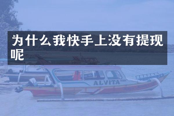 为什么我快手上没有提现呢