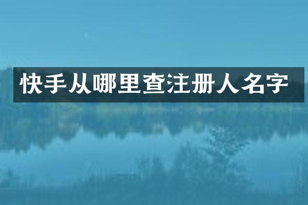 快手从哪里查注册人名字