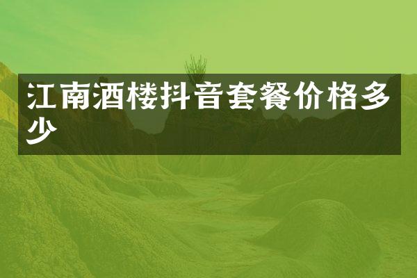 江南酒楼抖音套餐价格多少