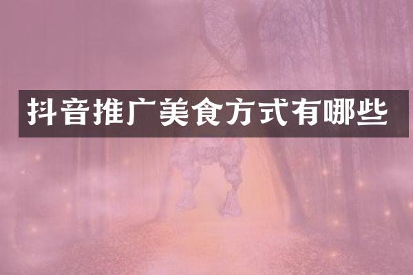 抖音推广美食方式有哪些