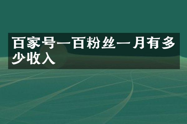 百家号一百粉丝一月有多少收入