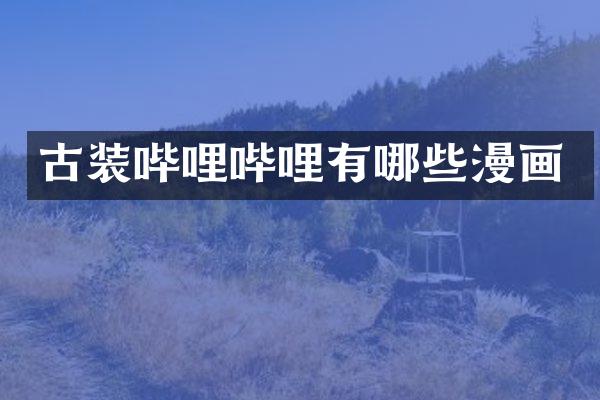 古装哔哩哔哩有哪些漫画